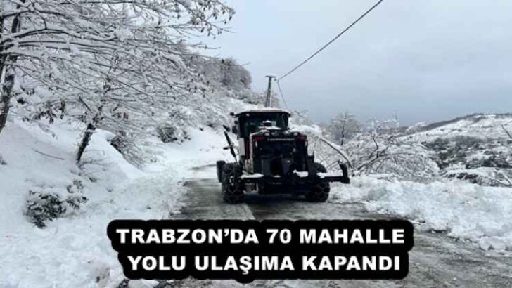 TRABZON’DA 70 MAHALLE YOLU ULAŞIMA KAPANDI