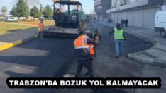 TRABZON’DA BOZUK YOL KALMAYACAK