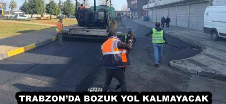 TRABZON’DA BOZUK YOL KALMAYACAK