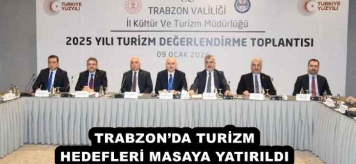 TRABZON’DA TURİZM HEDEFLERİ MASAYA YATIRILDI