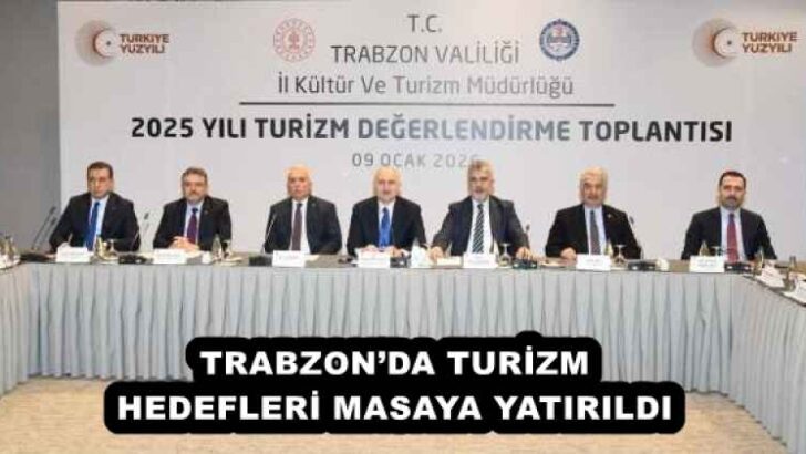 TRABZON’DA TURİZM HEDEFLERİ MASAYA YATIRILDI