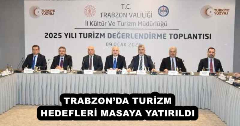 TRABZON’DA TURİZM HEDEFLERİ MASAYA YATIRILDI
