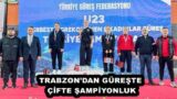 TRABZON’DAN GÜREŞTE ÇİFTE ŞAMPİYONLUK