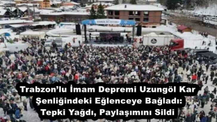 Trabzon’lu İmam Depremi Uzungöl Kar Şenliğindeki Eğlenceye Bağladı: Tepki Yağdı, Paylaşımını Sildi