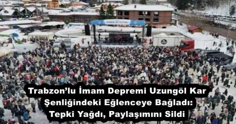 Trabzon’lu İmam Depremi Uzungöl Kar Şenliğindeki Eğlenceye Bağladı: Tepki Yağdı, Paylaşımını Sildi