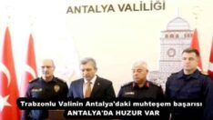 Trabzonlu Valinin Antalya’daki muhteşem başarısı  ANTALYA’DA HUZUR VAR