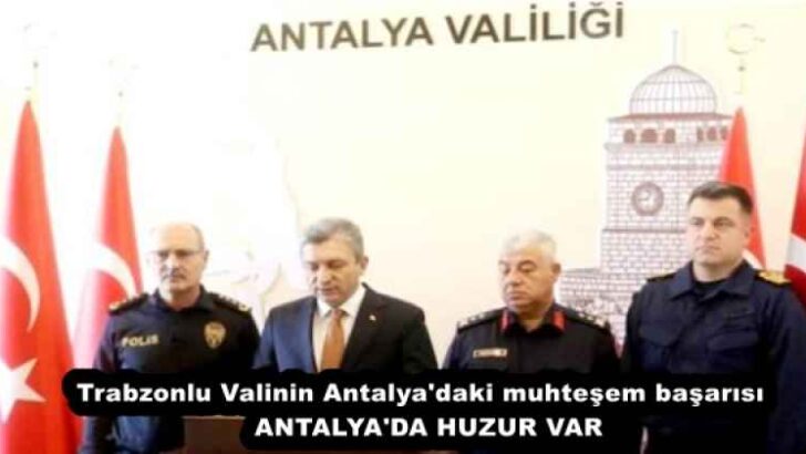 Trabzonlu Valinin Antalya’daki muhteşem başarısı  ANTALYA’DA HUZUR VAR