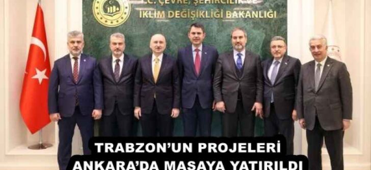 TRABZON’UN PROJELERİ ANKARA’DA MASAYA YATIRILDI