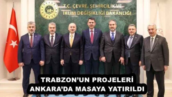 TRABZON’UN PROJELERİ ANKARA’DA MASAYA YATIRILDI