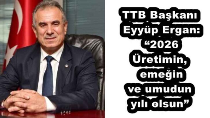 TTB Başkanı Eyyüp Ergan: “2026 Üretimin, emeğin ve umudun yılı olsun”