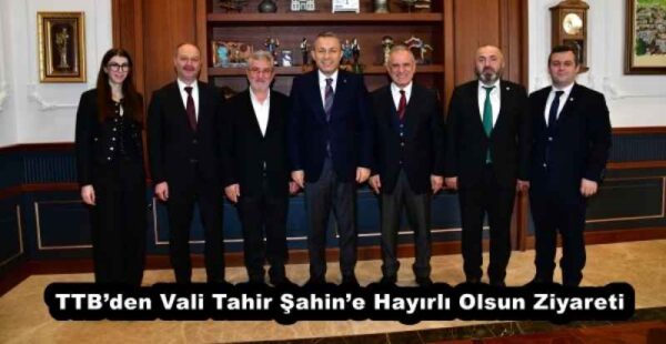 TTB’den Vali Tahir Şahin’e Hayırlı Olsun Ziyareti