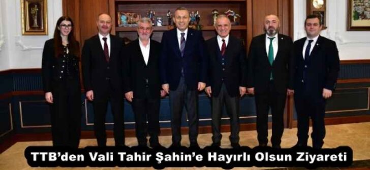 TTB’den Vali Tahir Şahin’e Hayırlı Olsun Ziyareti