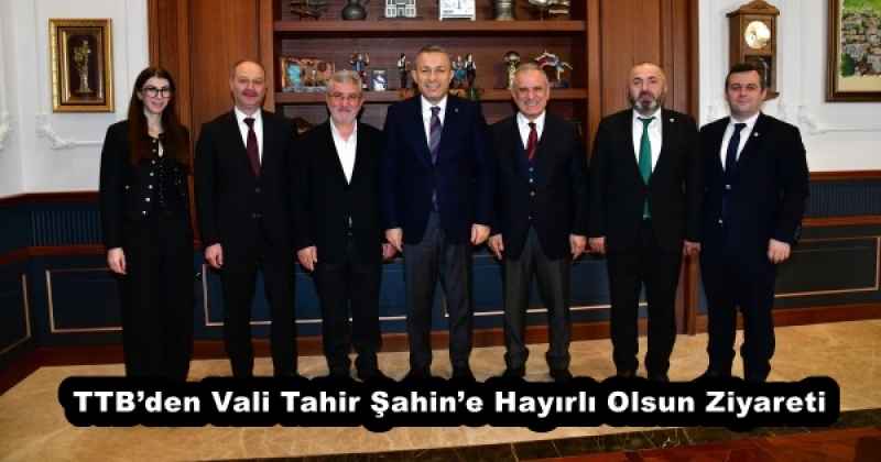 TTB’den Vali Tahir Şahin’e Hayırlı Olsun Ziyareti