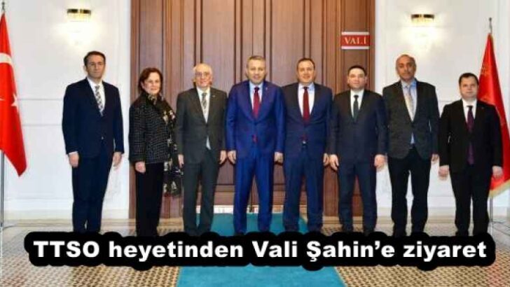 TTSO heyetinden Vali Şahin’e ziyaret
