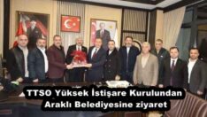 TTSO Yüksek İstişare Kurulundan Araklı Belediyesine ziyaret