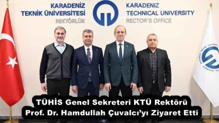 TÜHİS Genel Sekreteri KTÜ Rektörü Prof. Dr. Hamdullah Çuvalcı’yı Ziyaret Etti