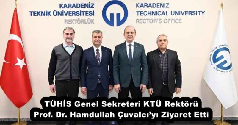 TÜHİS Genel Sekreteri KTÜ Rektörü Prof. Dr. Hamdullah Çuvalcı’yı Ziyaret Etti