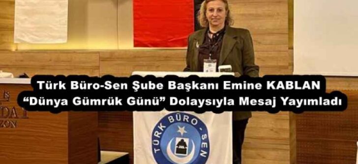 Türk Büro-Sen Şube Başkanı Emine KABLAN “Dünya Gümrük Günü” Dolaysıyla Mesaj Yayımladı