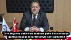 Türk Diyanet Vakıf-Sen Trabzon Şube Başkanından gündüz kuşağı programlariyla sert açıklama