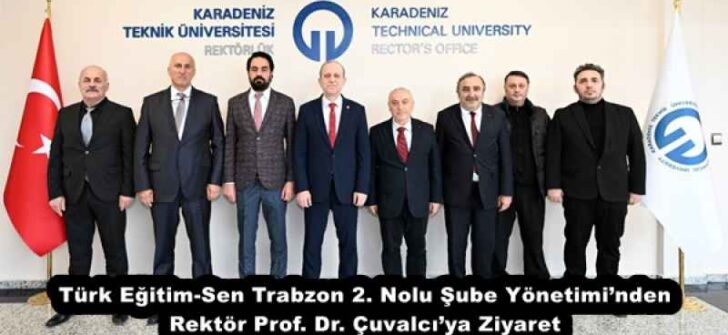 Türk Eğitim-Sen Trabzon 2. Nolu Şube Yönetimi’nden Rektör Prof. Dr. Çuvalcı’ya Ziyaret