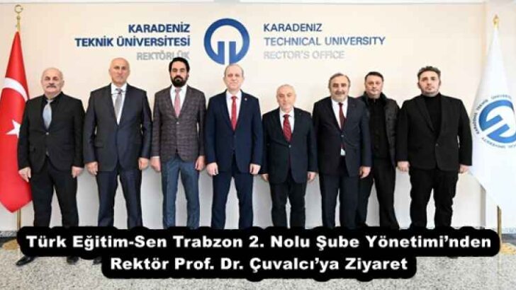 Türk Eğitim-Sen Trabzon 2. Nolu Şube Yönetimi’nden Rektör Prof. Dr. Çuvalcı’ya Ziyaret