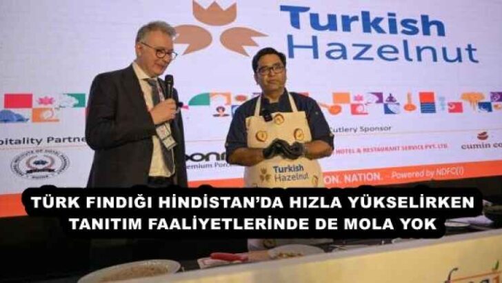 TÜRK FINDIĞI HİNDİSTAN’DA HIZLA YÜKSELİRKEN TANITIM FAALİYETLERİNDE DE MOLA YOK