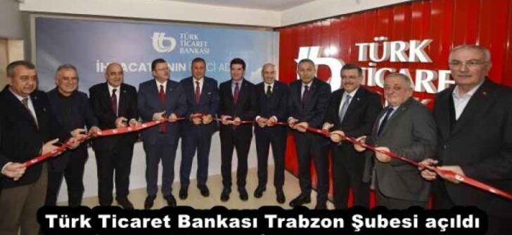 Türk Ticaret Bankası Trabzon Şubesi açıldı