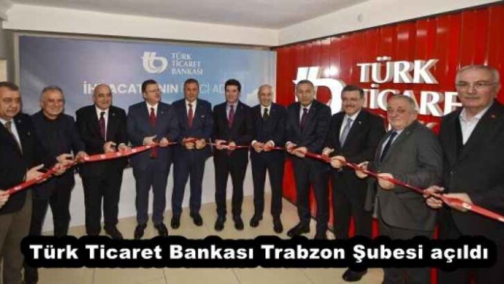 Türk Ticaret Bankası Trabzon Şubesi açıldı