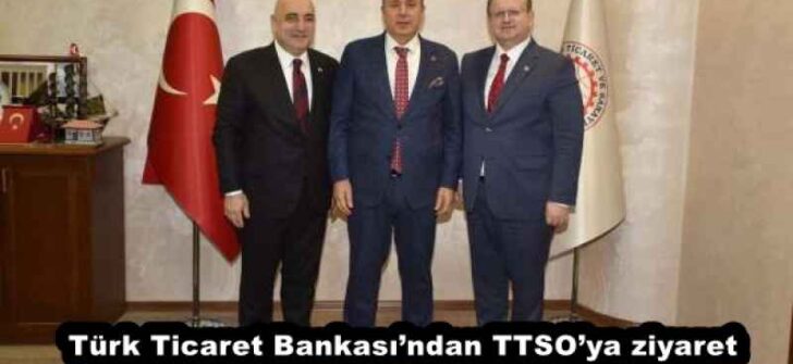 Türk Ticaret Bankası’ndan TTSO’ya ziyaret