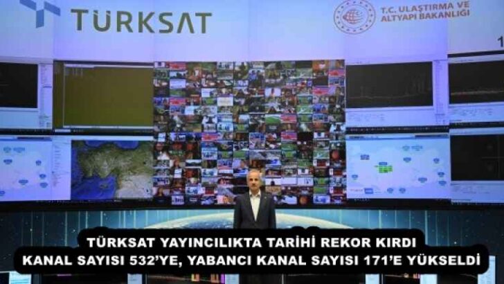 TÜRKSAT YAYINCILIKTA TARİHİ REKOR KIRDI KANAL SAYISI 532’YE, YABANCI KANAL SAYISI 171’E YÜKSELDİ