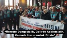 “Ücrette Dengesizlik, Gelirde Adaletsizlik, Kamuda Huzursuzluk Bitsin”