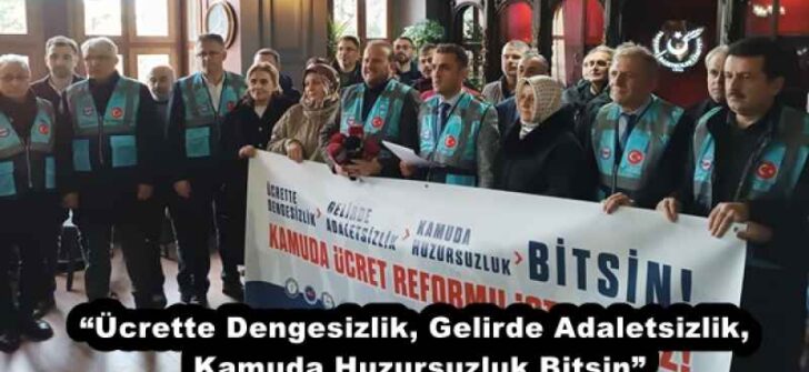 “Ücrette Dengesizlik, Gelirde Adaletsizlik, Kamuda Huzursuzluk Bitsin”