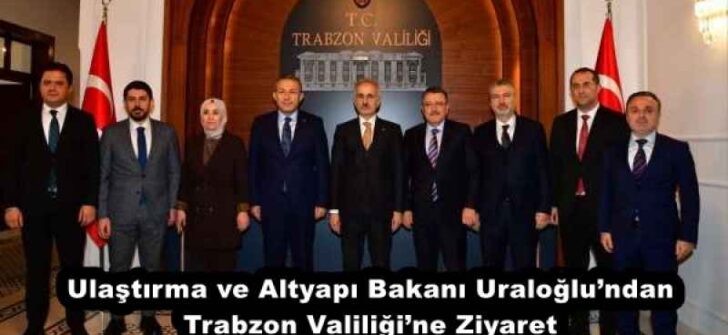 Ulaştırma ve Altyapı Bakanı Uraloğlu’ndan Trabzon Valiliği’ne Ziyaret