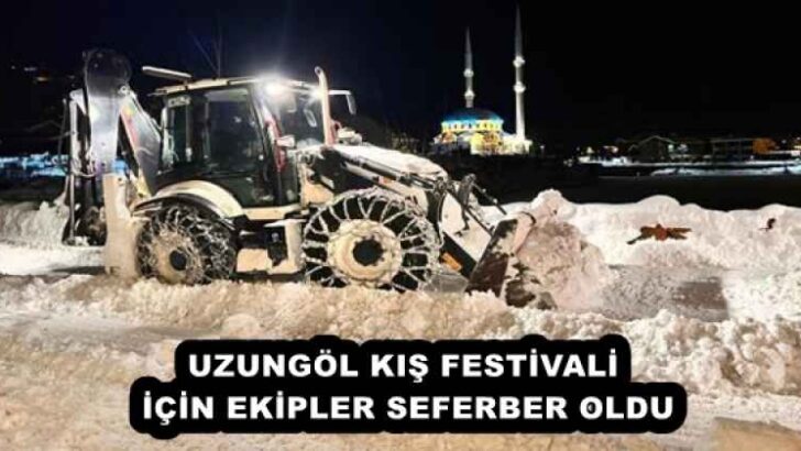 UZUNGÖL KIŞ FESTİVALİ İÇİN EKİPLER SEFERBER OLDU