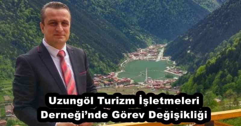 uzungol_turizm_isletmeleri_derneginde_gorev_degisikligi_h56514_32941 Uzungöl Turizm İşletmeleri Derneği’nde Görev Değişikliği
