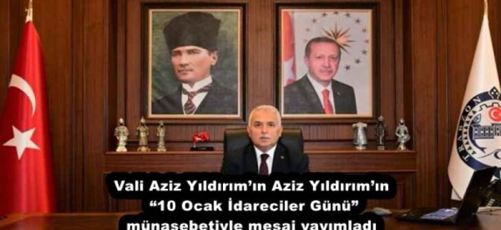 Vali Aziz Yıldırım’ın Aziz Yıldırım’ın “10 Ocak İdareciler Günü” münasebetiyle mesaj yayımladı