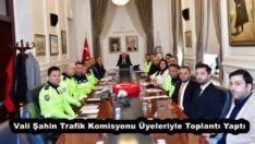Vali Şahin Trafik Komisyonu Üyeleriyle Toplantı Yaptı