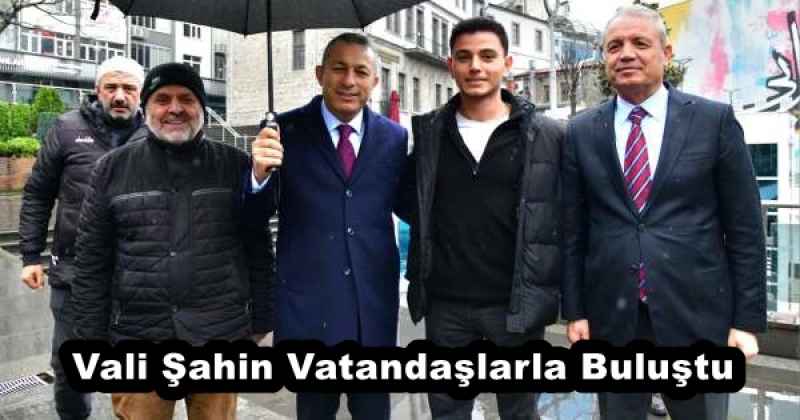 Vali Şahin Vatandaşlarla Buluştu
