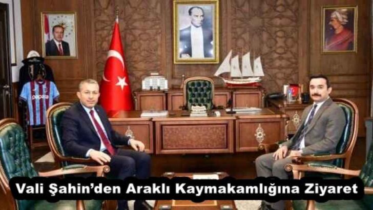 Vali Şahin’den Araklı Kaymakamlığına Ziyaret