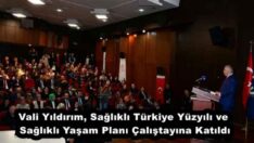 Vali Yıldırım, Sağlıklı Türkiye Yüzyılı ve Sağlıklı Yaşam Planı Çalıştayına Katıldı