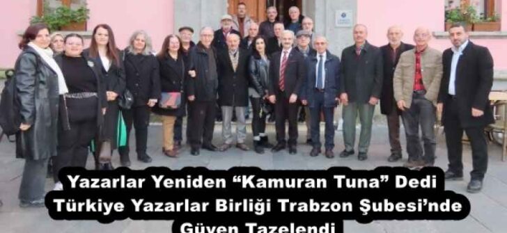Yazarlar Yeniden “Kamuran Tuna” Dedi  Türkiye Yazarlar Birliği Trabzon Şubesi’nde Güven Tazelendi