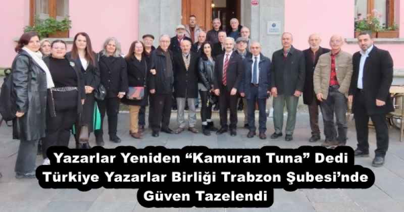 Yazarlar Yeniden “Kamuran Tuna” Dedi  Türkiye Yazarlar Birliği Trabzon Şubesi’nde Güven Tazelendi