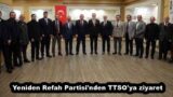 Yeniden Refah Partisi’nden TTSO’ya ziyaret
