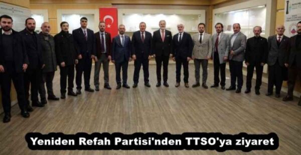 Yeniden Refah Partisi’nden TTSO’ya ziyaret