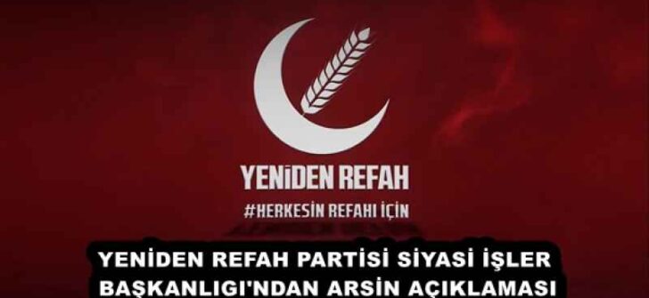 YENİDEN REFAH PARTİSİ SİYASİ İŞLER BAŞKANLIGI’NDAN ARSİN AÇIKLAMASI