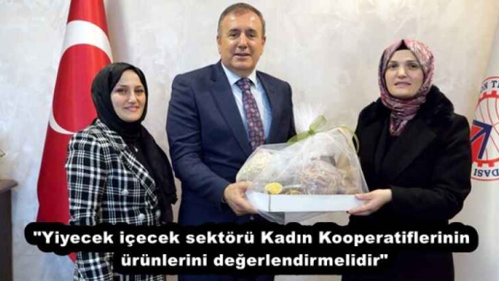“Yiyecek içecek sektörü Kadın Kooperatiflerinin ürünlerini değerlendirmelidir”