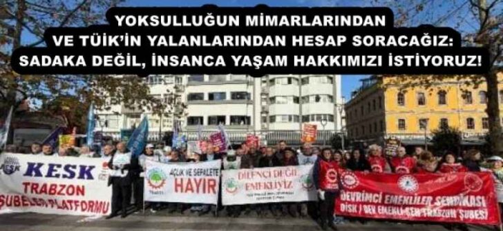 YOKSULLUĞUN MİMARLARINDAN VE TÜİK’İN YALANLARINDAN HESAP SORACAĞIZ: SADAKA DEĞİL, İNSANCA YAŞAM HAKKIMIZI İSTİYORUZ!