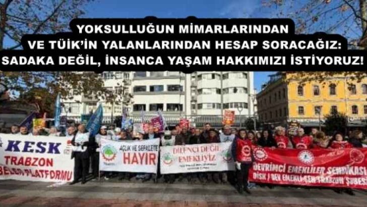 YOKSULLUĞUN MİMARLARINDAN VE TÜİK’İN YALANLARINDAN HESAP SORACAĞIZ: SADAKA DEĞİL, İNSANCA YAŞAM HAKKIMIZI İSTİYORUZ!