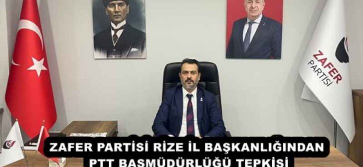 ZAFER PARTİSİ RİZE İL BAŞKANLIĞINDAN PTT BAŞMÜDÜRLÜĞÜ TEPKİSİ