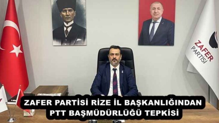 ZAFER PARTİSİ RİZE İL BAŞKANLIĞINDAN PTT BAŞMÜDÜRLÜĞÜ TEPKİSİ